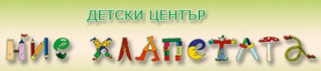 ДЕТСКИ ЦЕНТЪР НИЕ ХЛАПЕТАТА